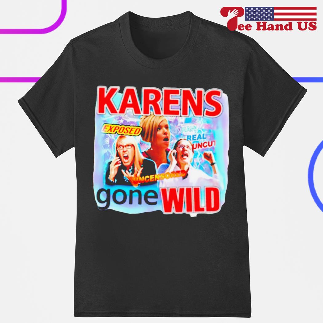 Official karens Gone wild exposed uncensored shirt