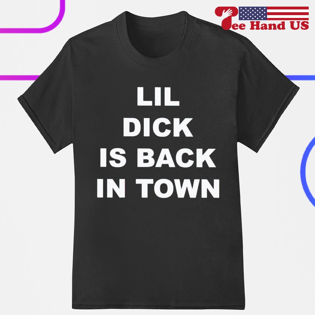 Official lil dick is back in town shirt