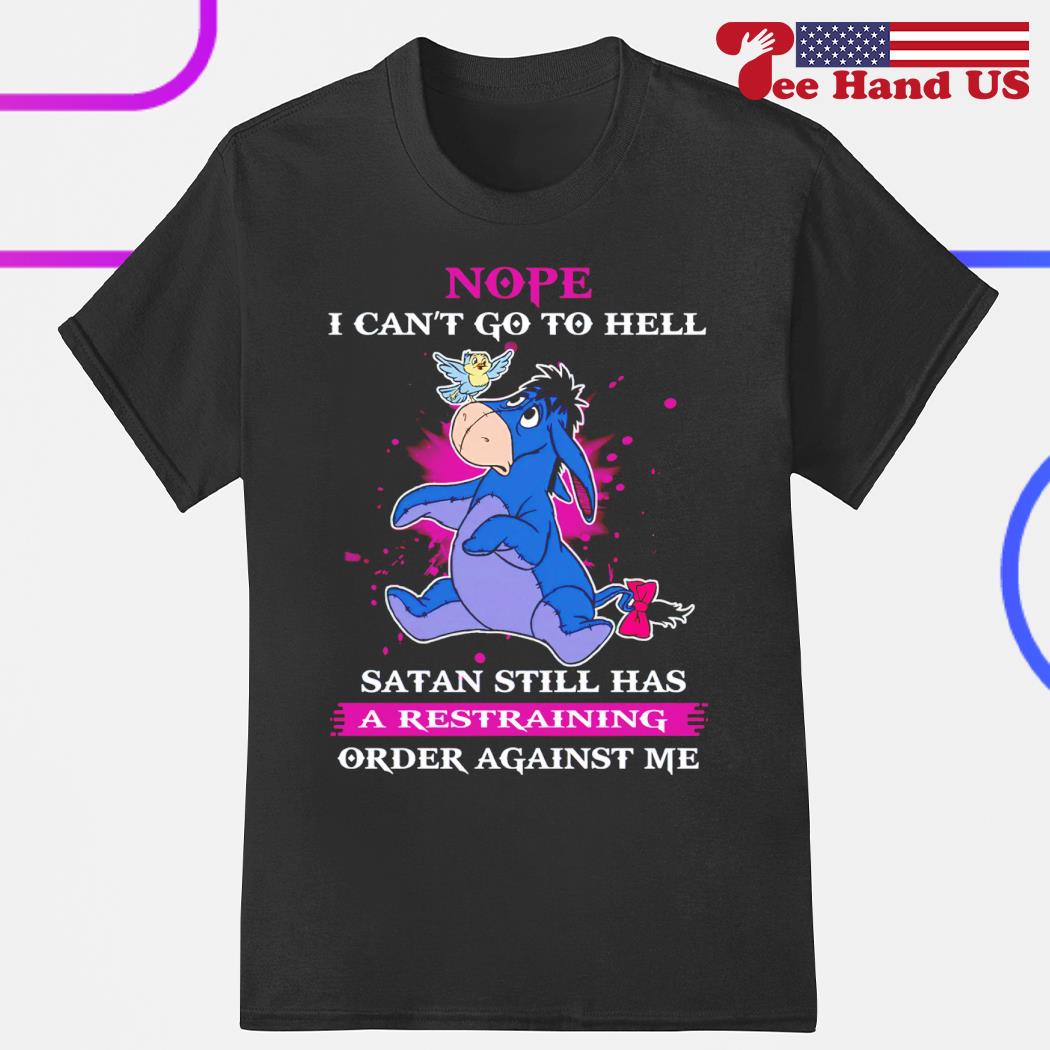 Official nope i can’t go to hell satan still há a restraining order against me Eeyore shirt