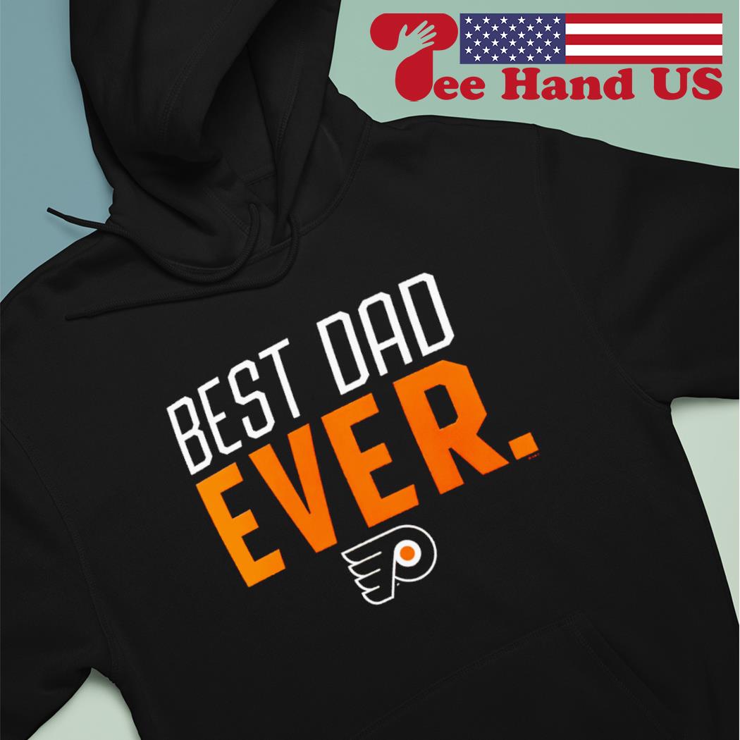 Philadelphia Flyers Best Dad Ever 2023 shirt, hoodie, sweater and