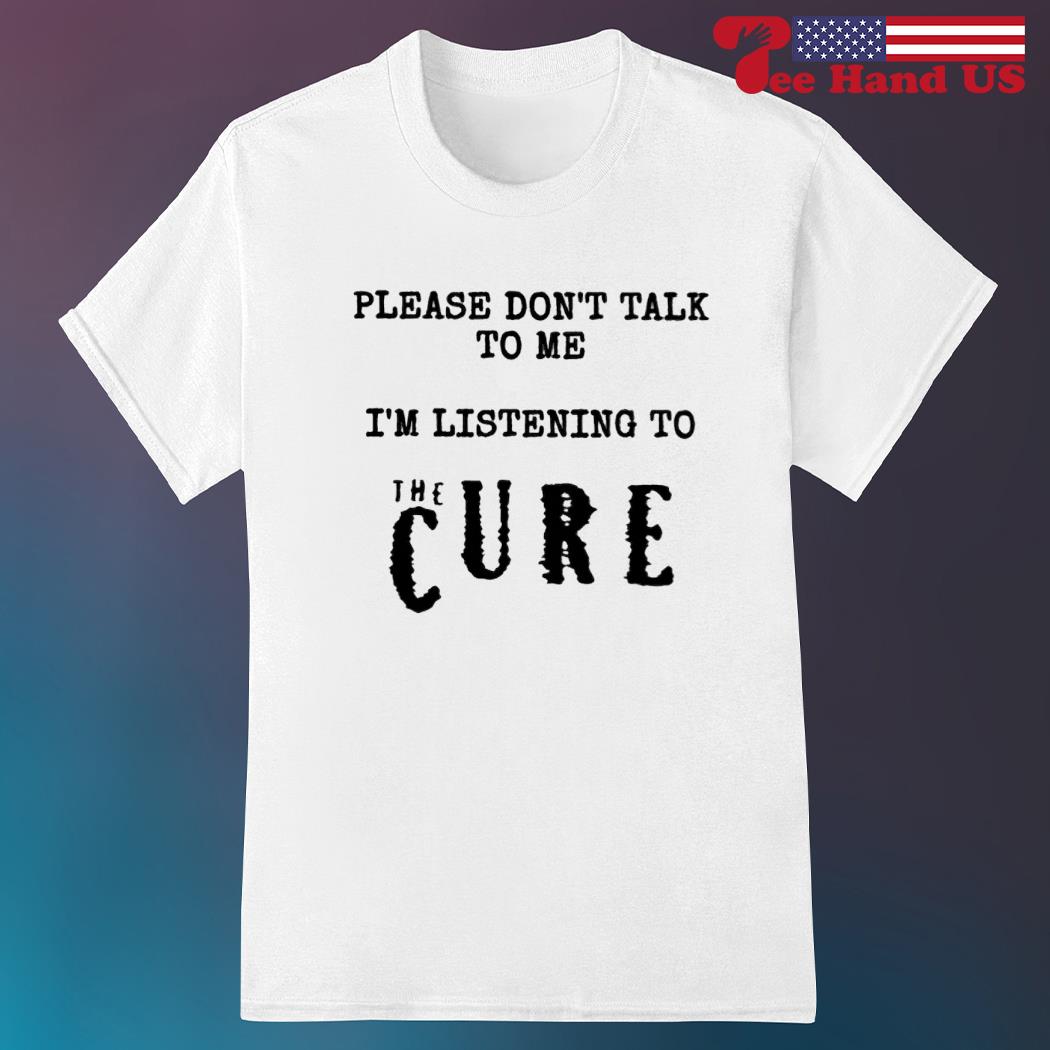 Official pleased don't told me i'm listening to the cure shirt