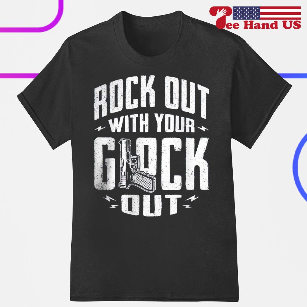 Rock out with your glock out shirt