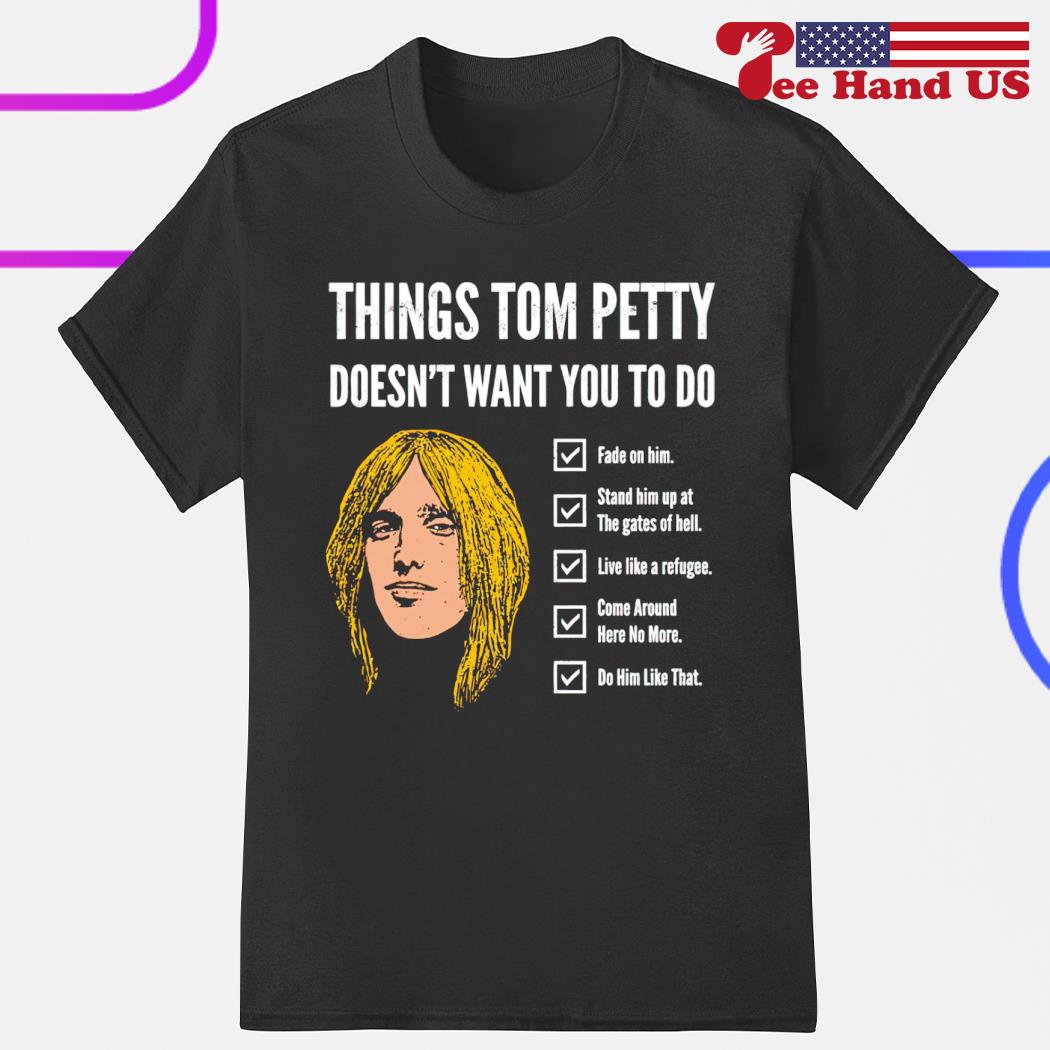 Things Tom Petty doesn't want you to do shirt