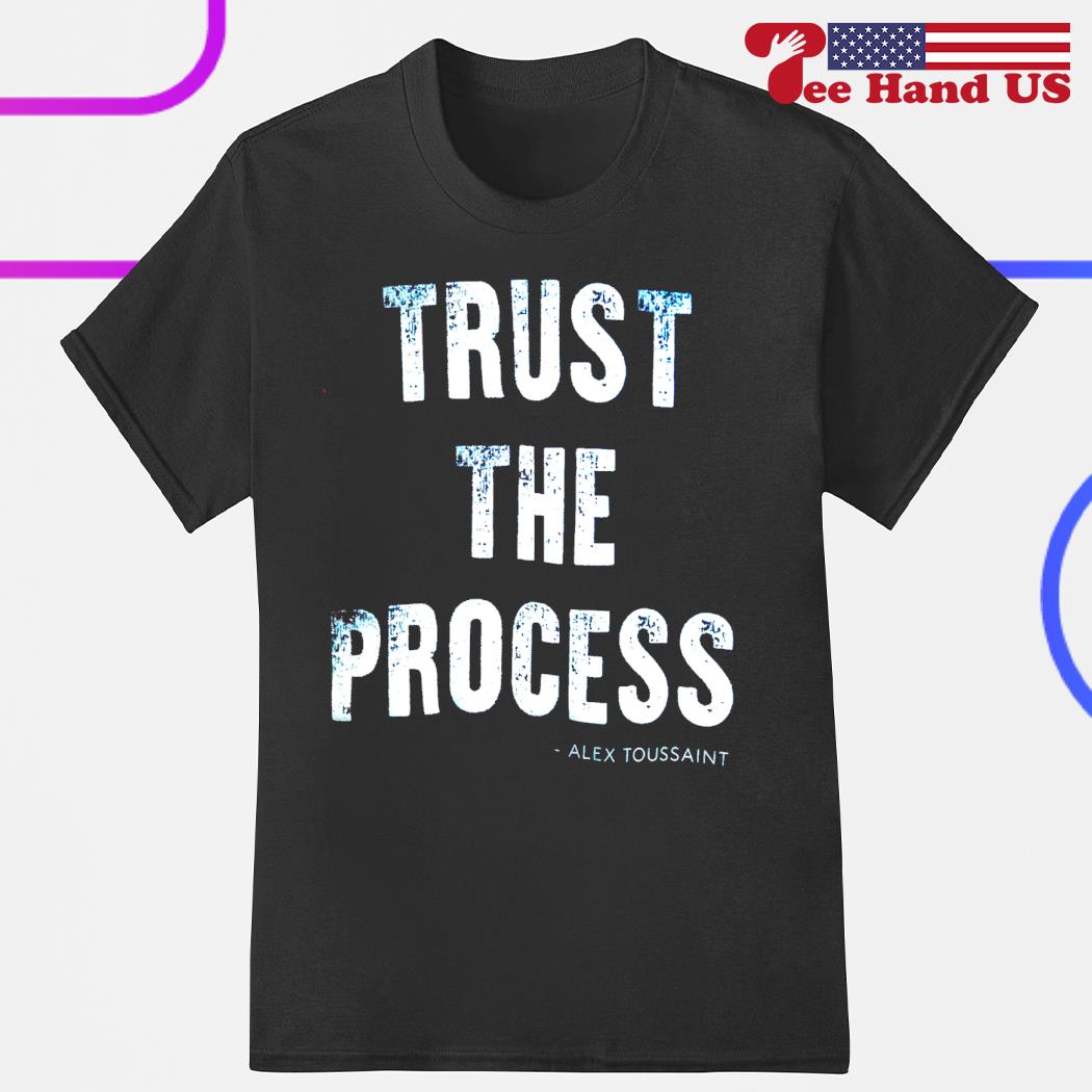Trust the process Alex Toussaint shirt