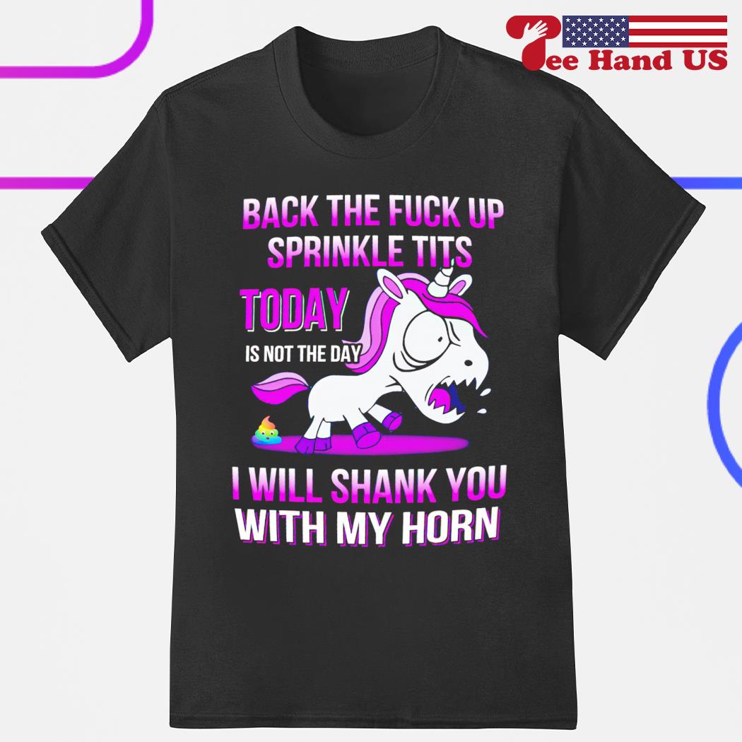 Unicorn back the fuck up sprinkle tits today is not the day i will shank you with my horn shirt