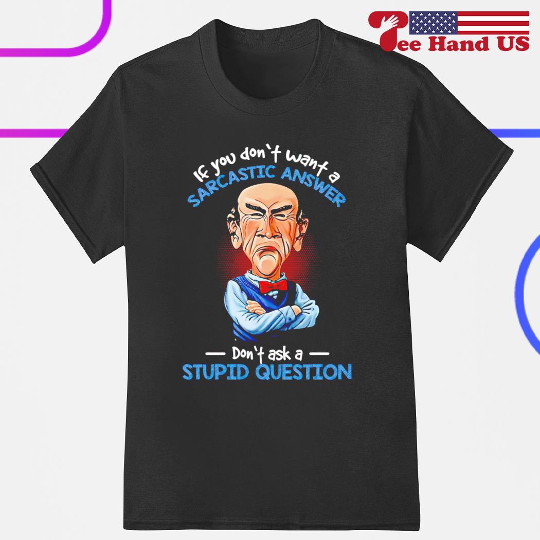 Walter if you don't want a sarcastic answer don't ask a stupid question shirt