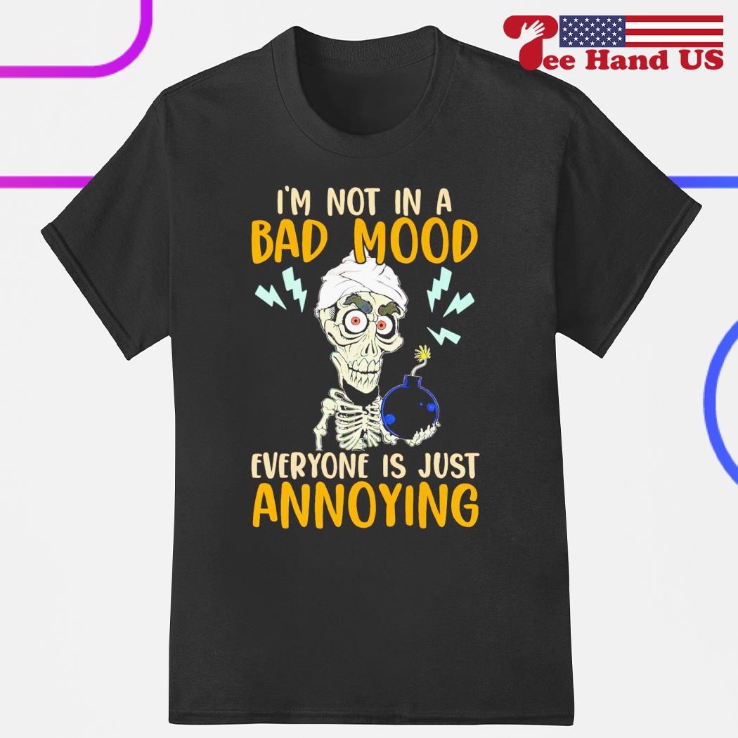 Achmed i'm not in a bad mood everyone is just annoying shirt
