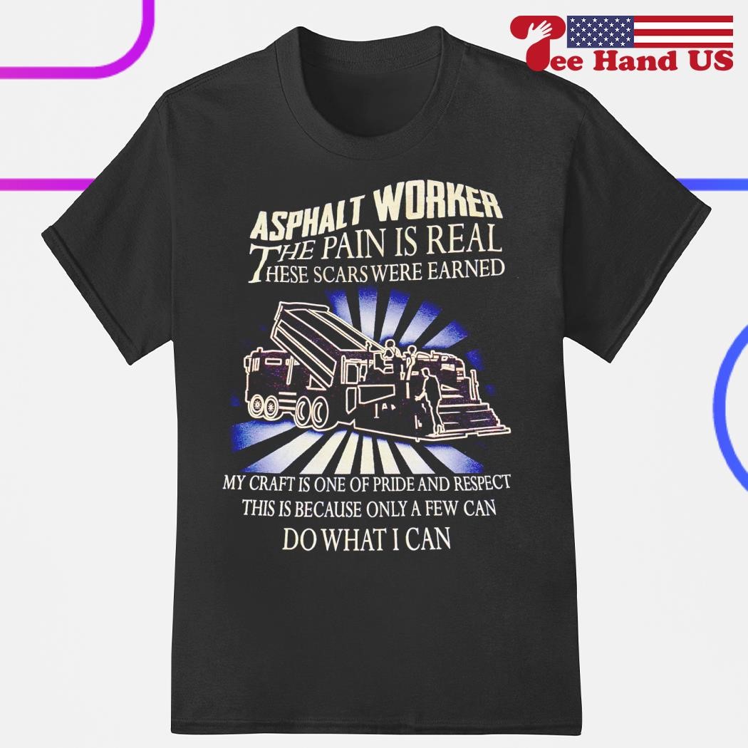 Asphalt worker the pain is real these scars were earned shirt