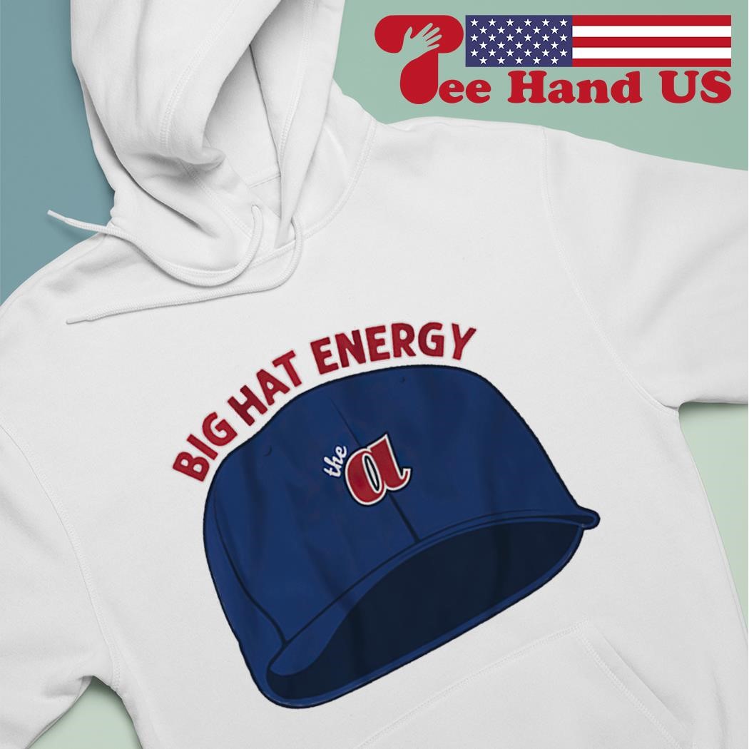 Best the Atlanta Braves Big Hat Energy shirt, hoodie, sweater, long sleeve  and tank top