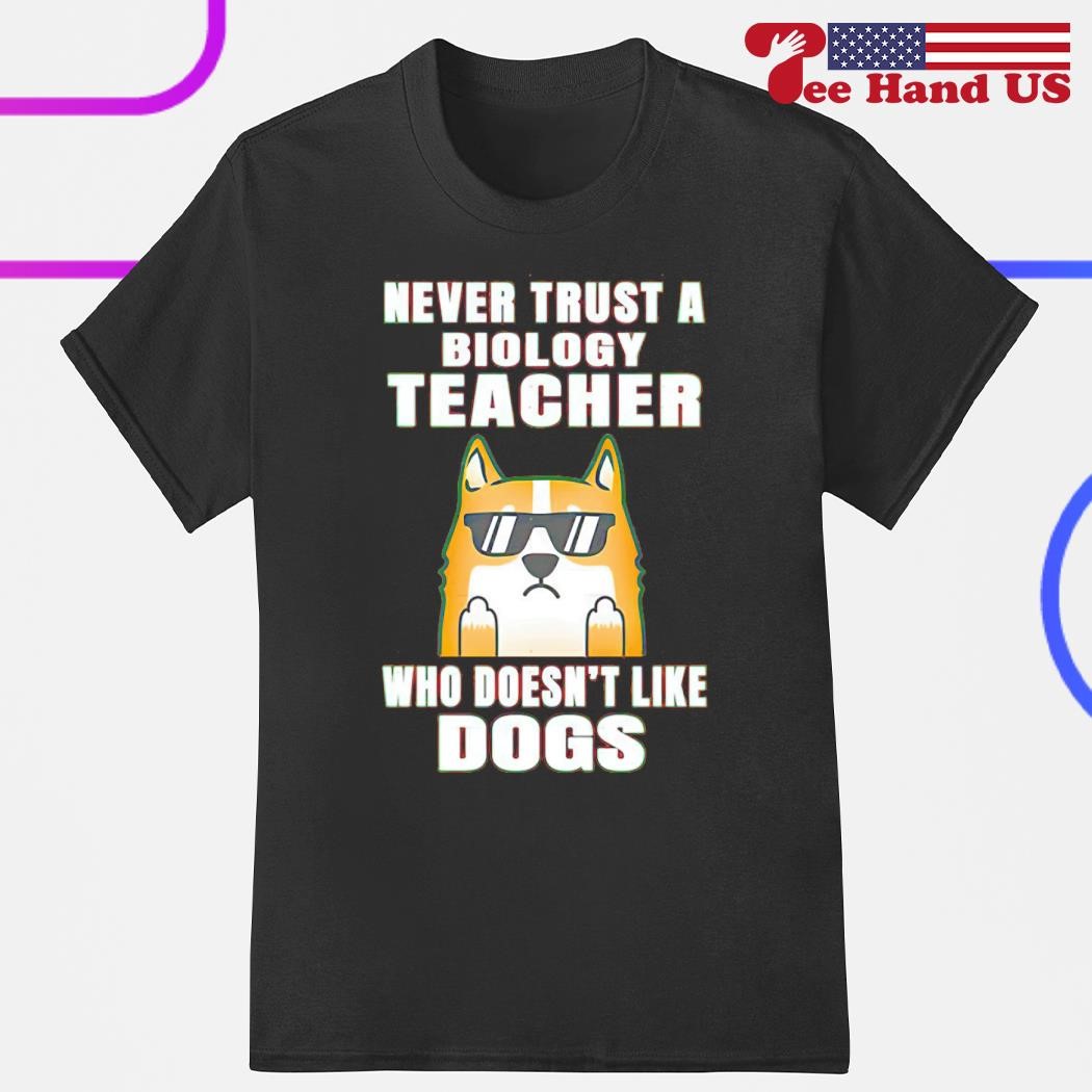 Never Trust Anyone Who Doesn't Like Dogs T-Shirt Never Trust Anyone Who Doesn't Like Dogs T-Shirt
