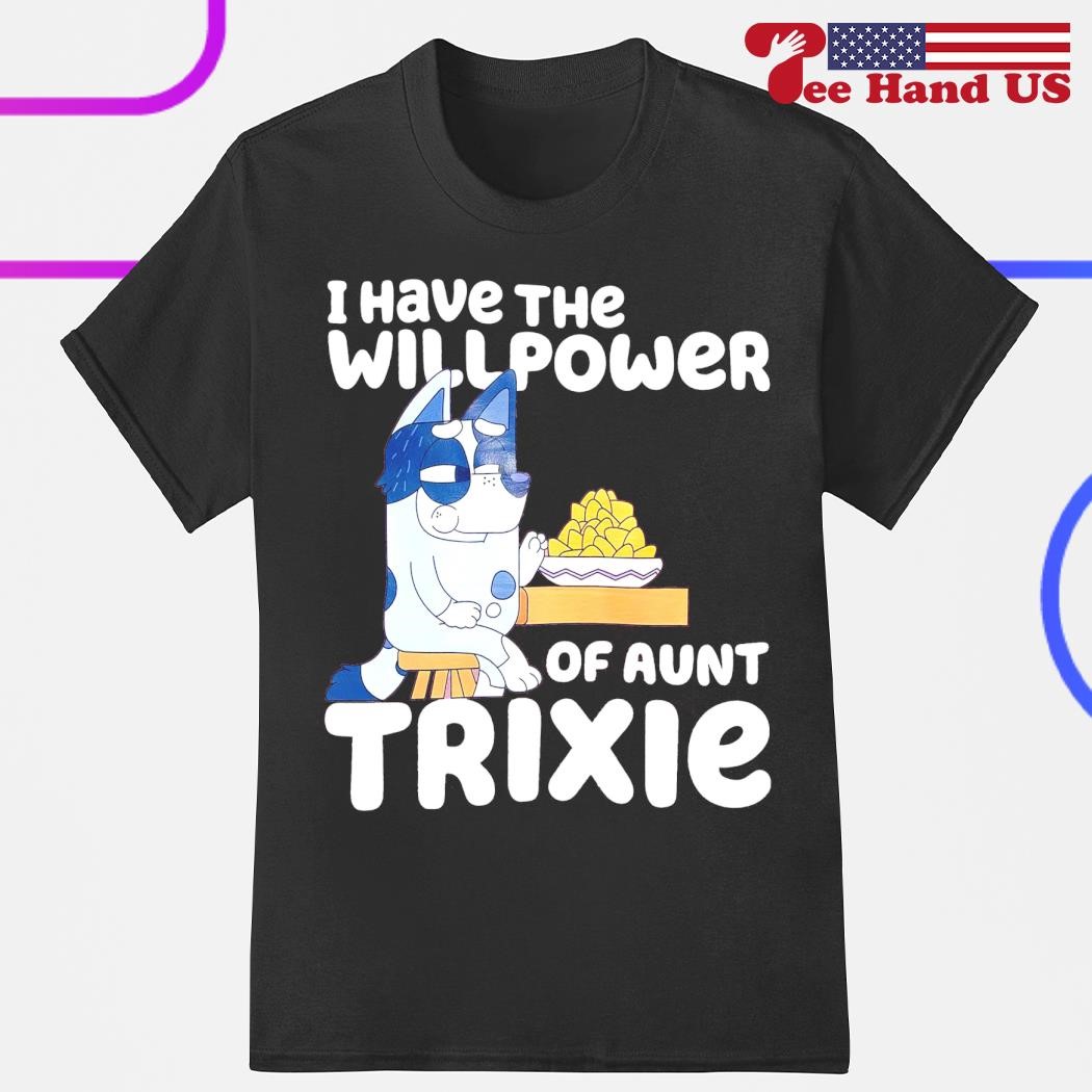 Bluey Bandit Heeler i have the will power of aunt trixie shirt