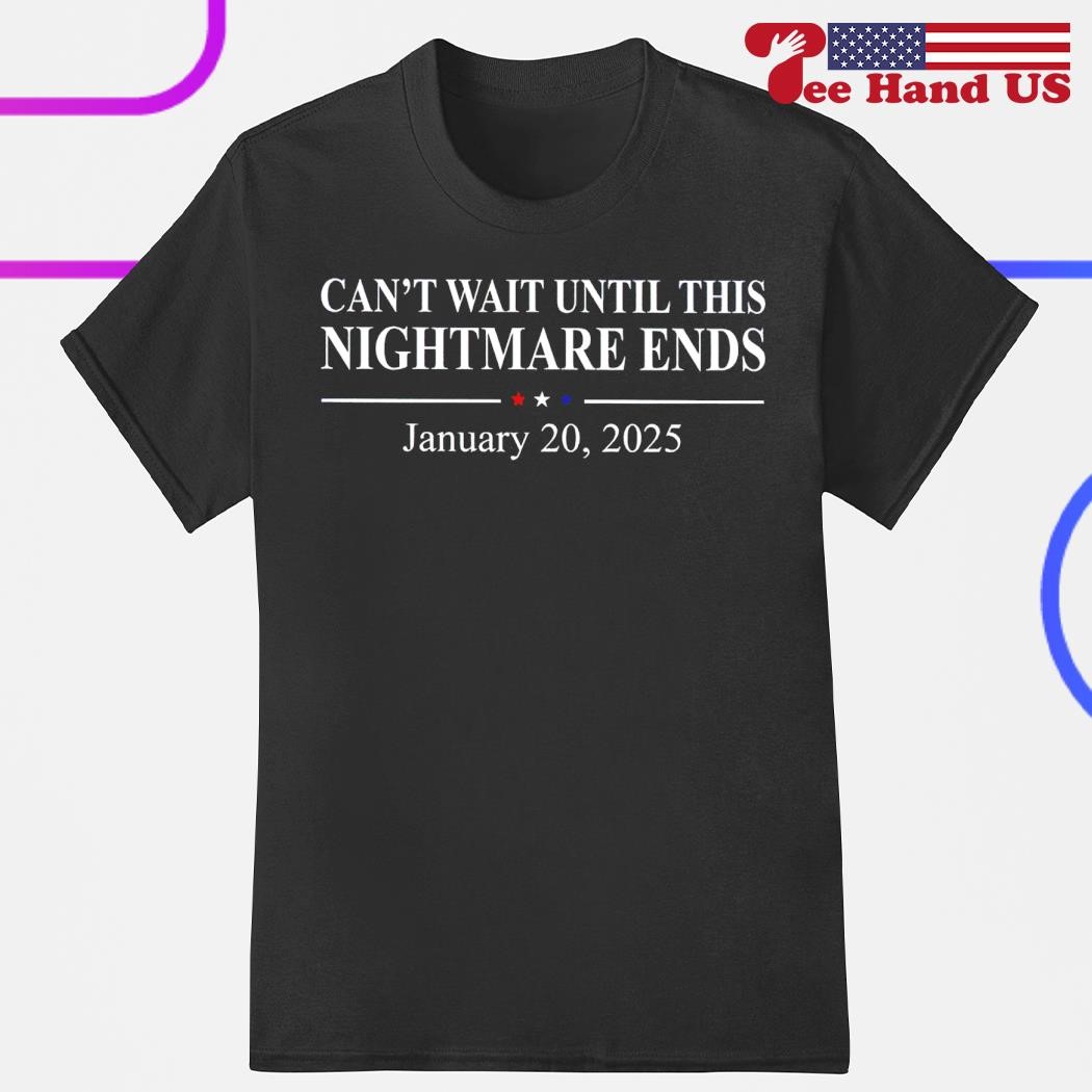 Can’t wait until this nightmare ends january 20 2025 shirt