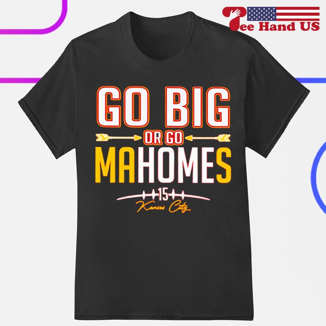 Go big or go Mahomes #15 Kansas City shirt