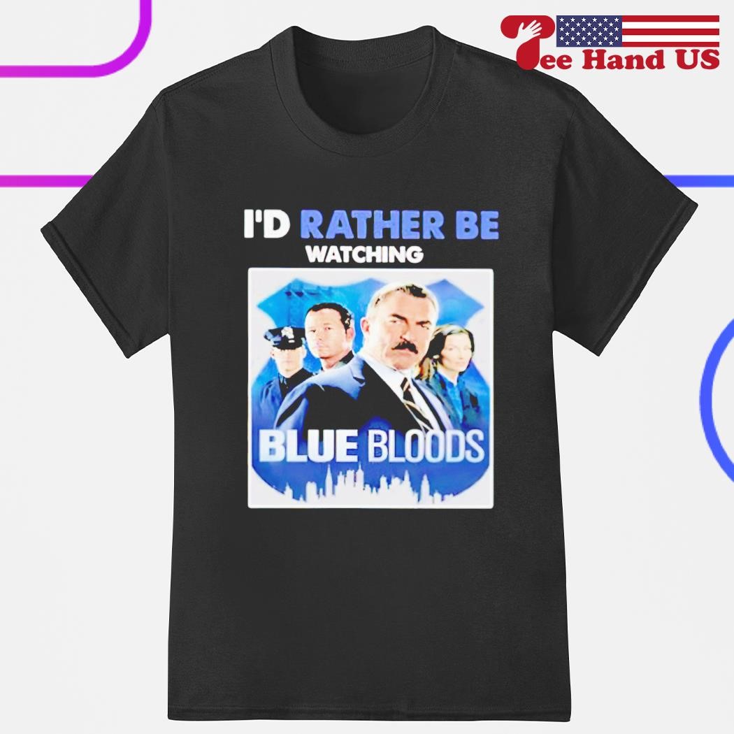 Id rather be watching blue bloods shirt