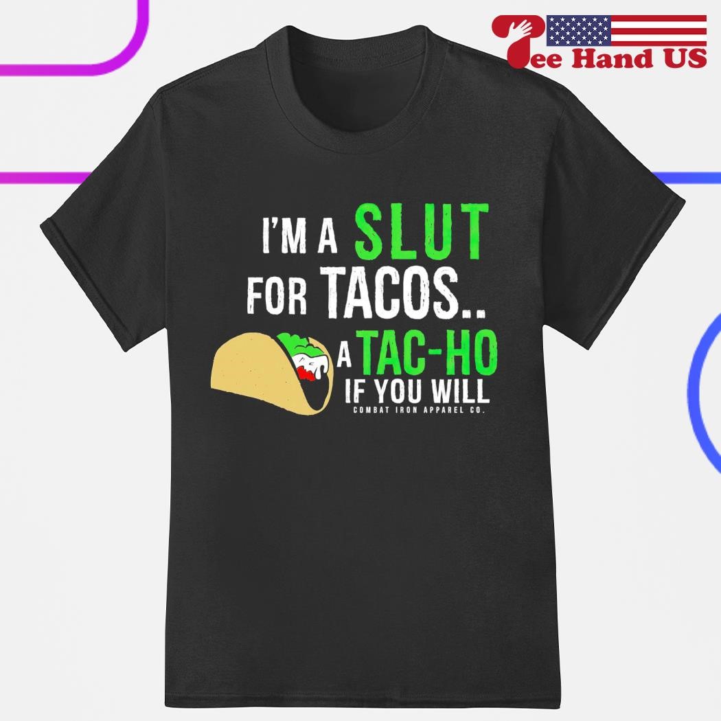 I'm a slut for tacos tac-ho if you will shirt