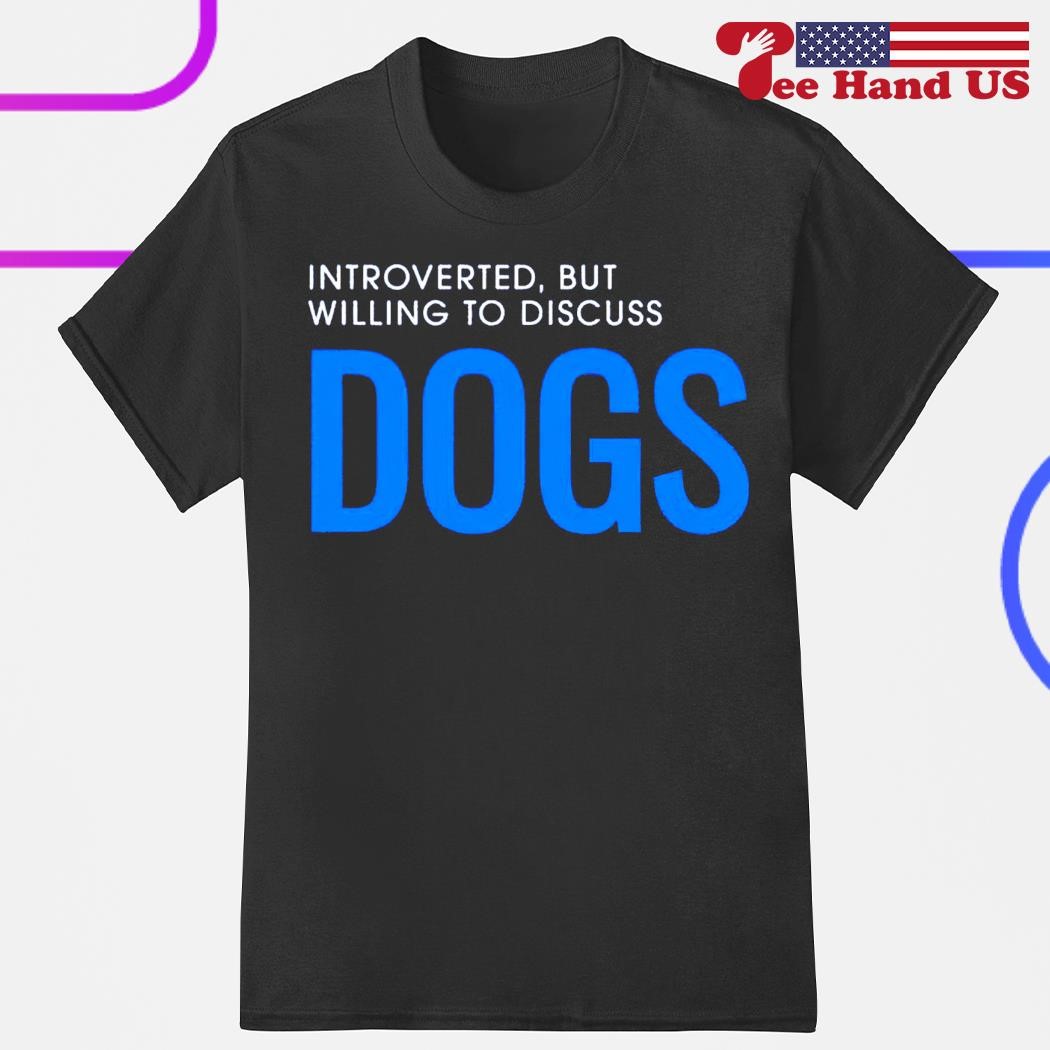 Introverted but willing to discuss dogs shirt