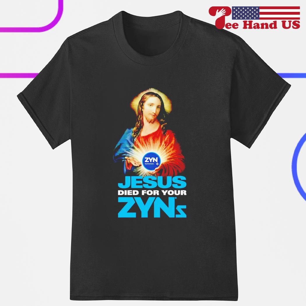 Jesus died for your zyns shirt