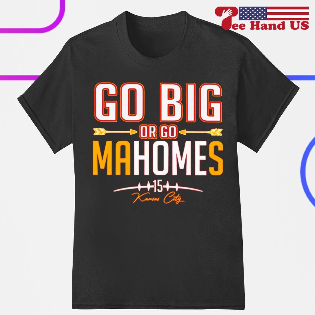 Kansas City Chief go big or go Mahomes #15 shirt