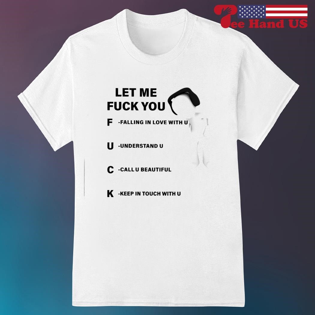 Let me fuck you falling in love with understand call beautiful keep in touch with u shirt