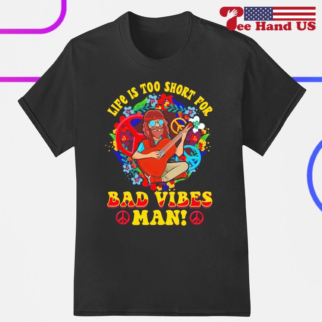 Life too short for bad vibes man shirt