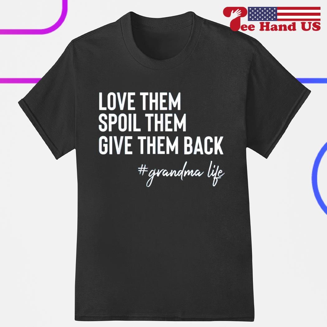 Love them spoil them give them back shirt