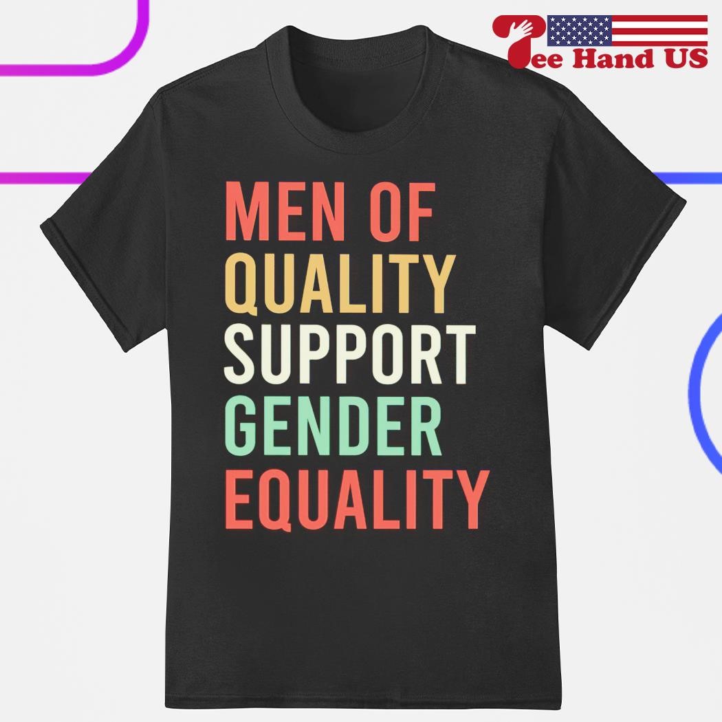 Men of quality support gender equality shirt