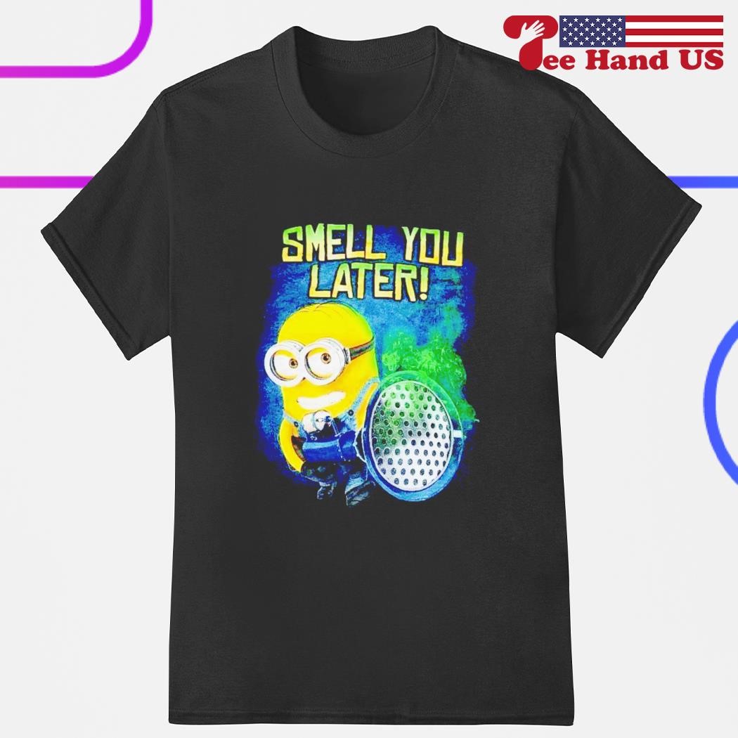 Minions smell you later shirt
