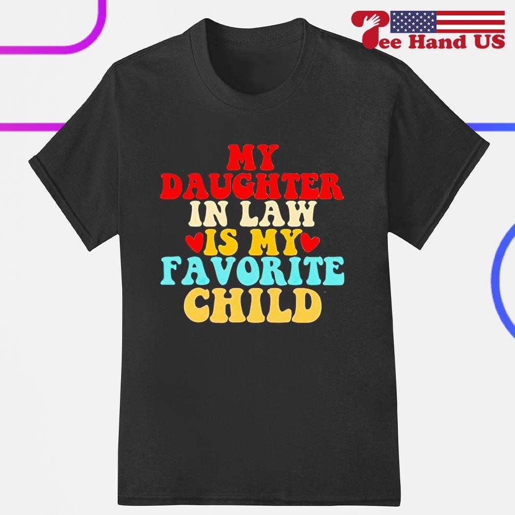 My daughter in law is my favorite child shirt