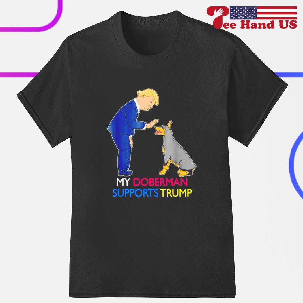 My doberman supports Trump shirt