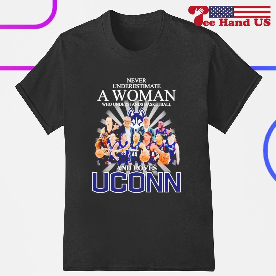 Never underestimate a woman who understands basketball and loves Uconn shirt