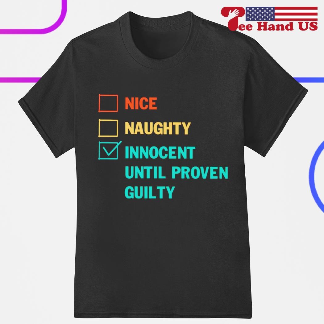 Nice naughty innocent until proven guilty shirt