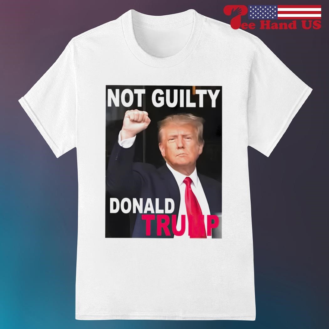 Not guilty Donald Trump shirt