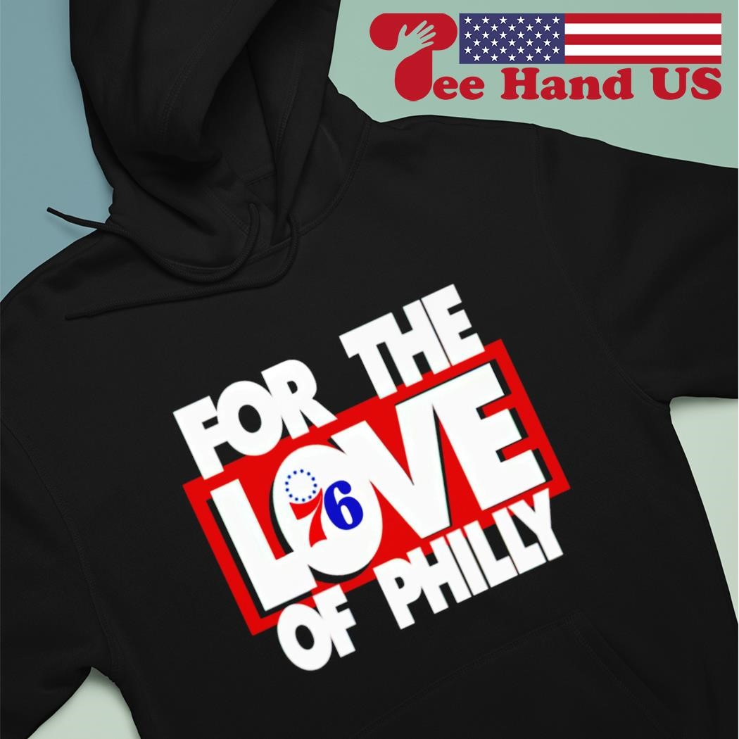 Phila For The Love Of Philly Philadelphia 76ers shirt, hoodie, sweater,  long sleeve and tank top