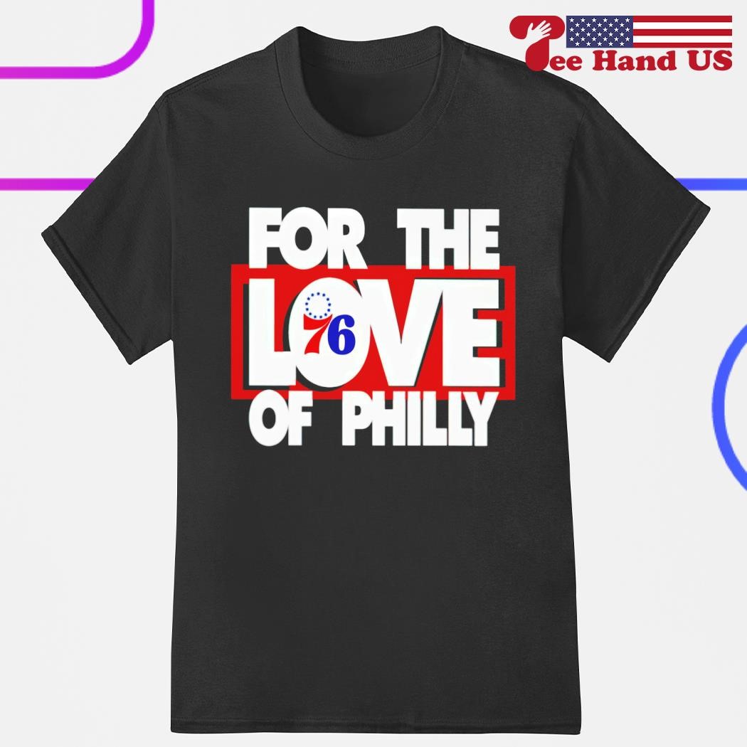 Philadelphia 76ers for the love of Philly shirt