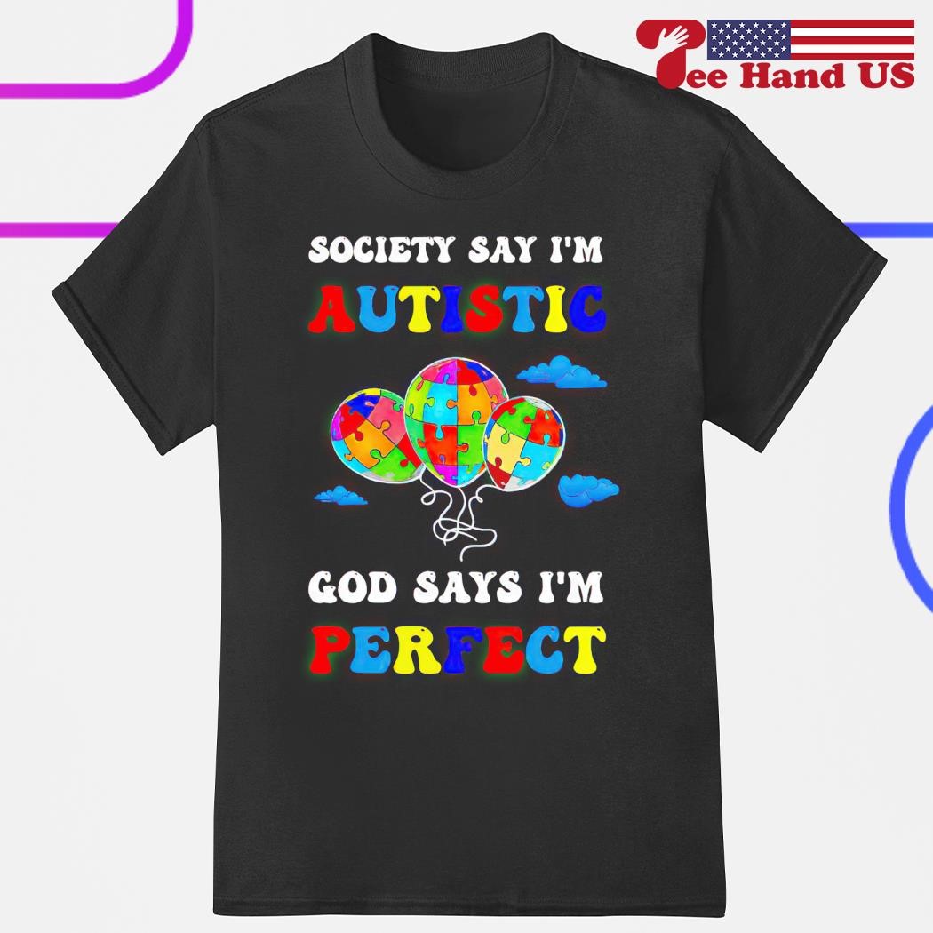 Society say I'm autistic God says I'm perfect shirt