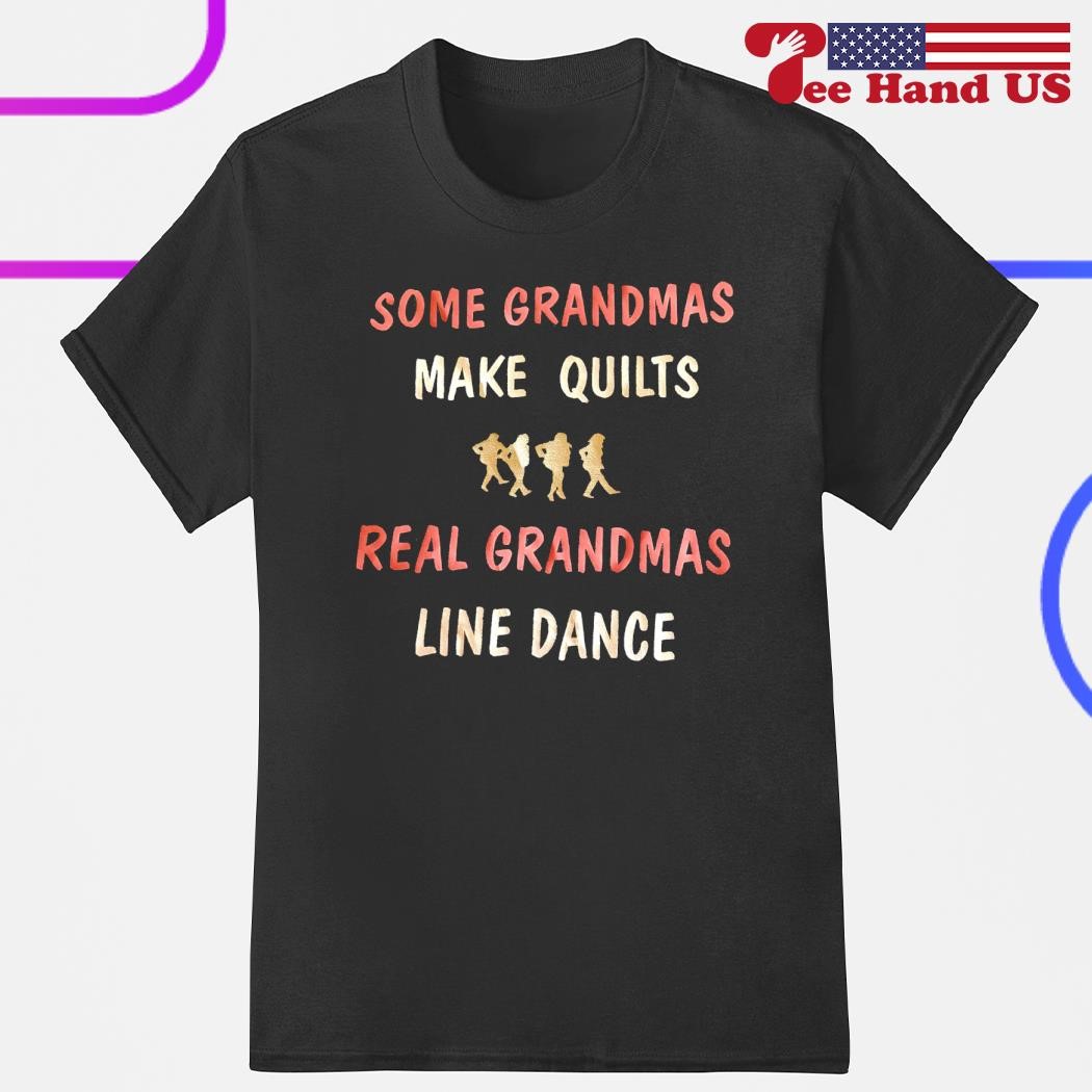 Some grandmas make quilts real grandmas line dance shirt