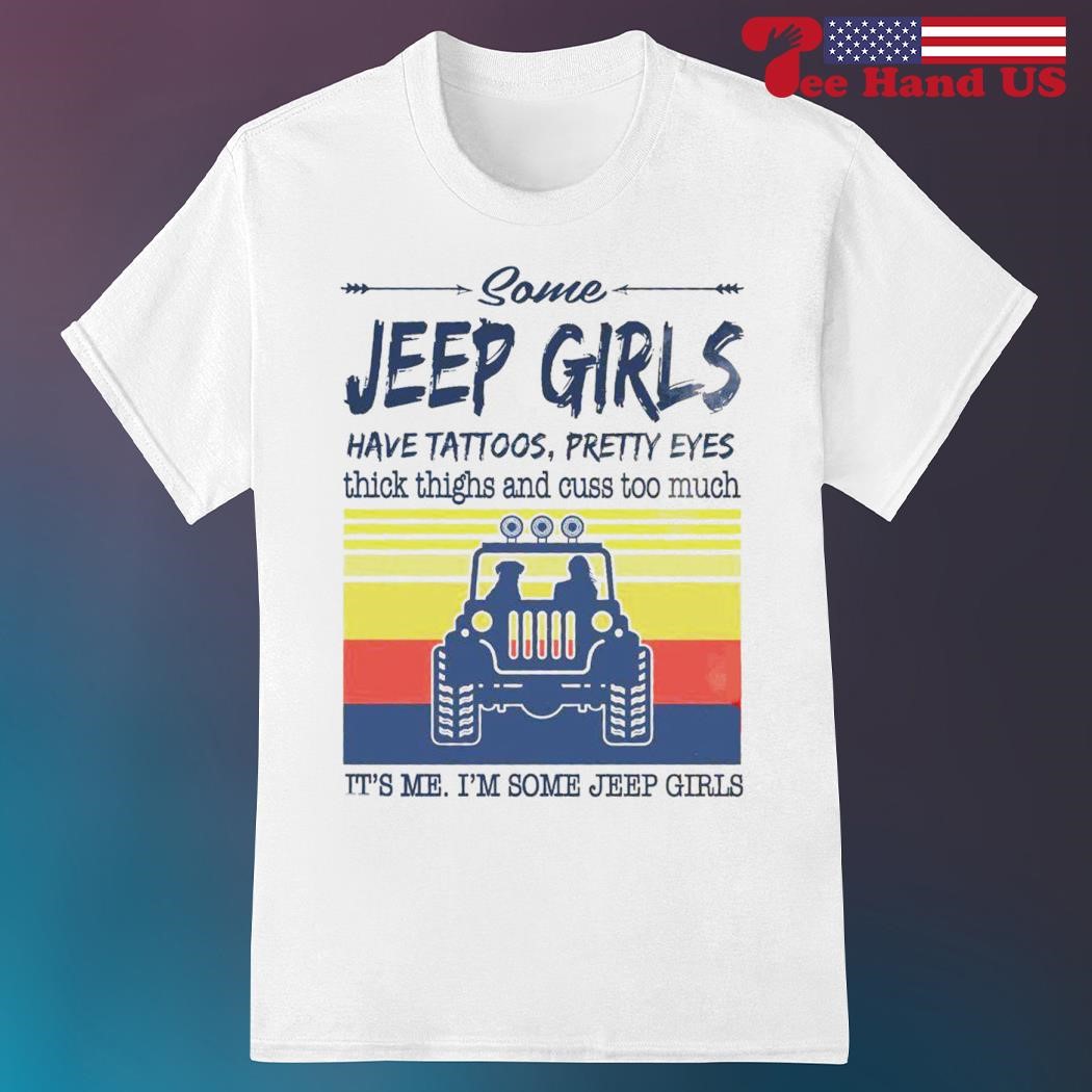 Some jeep girls have tattoos pretty eyes thick thighs and cuss too much vintage T-shirt