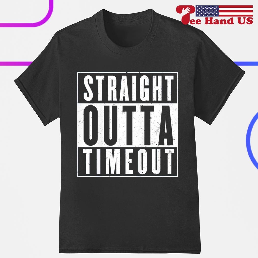 Straight outta timeout shirt