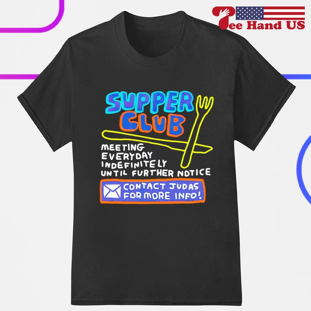 Supper club meeting everyday indefinitely until further notice shirt