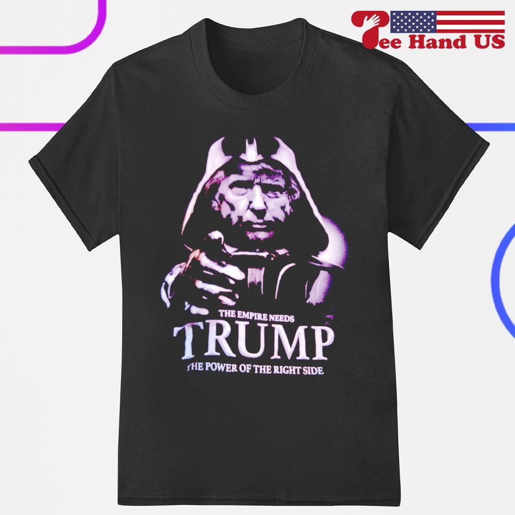 The empire needs Trump the power of the right side shirt