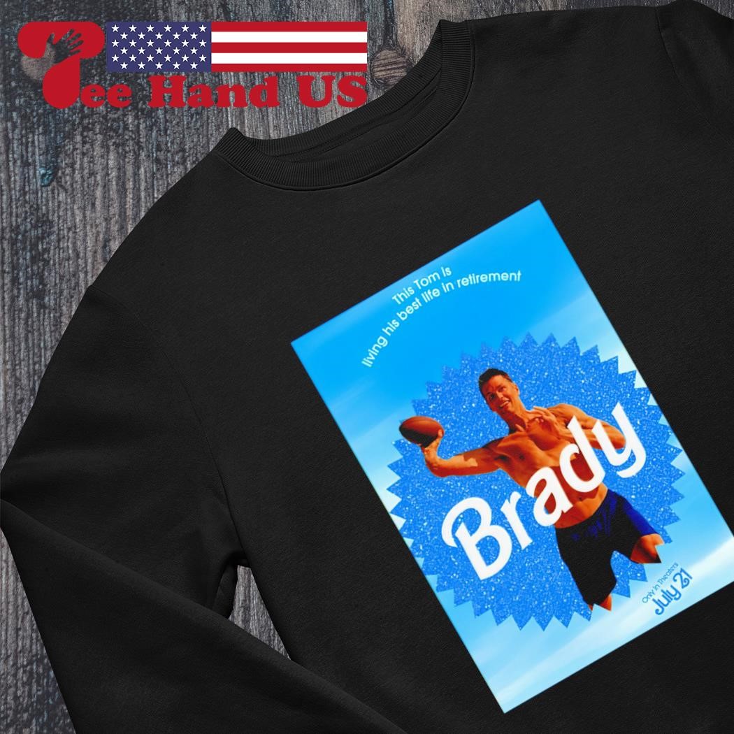 Official This tom is living his best life in retirement Brady T-shirt,  hoodie, tank top, sweater and long sleeve t-shirt