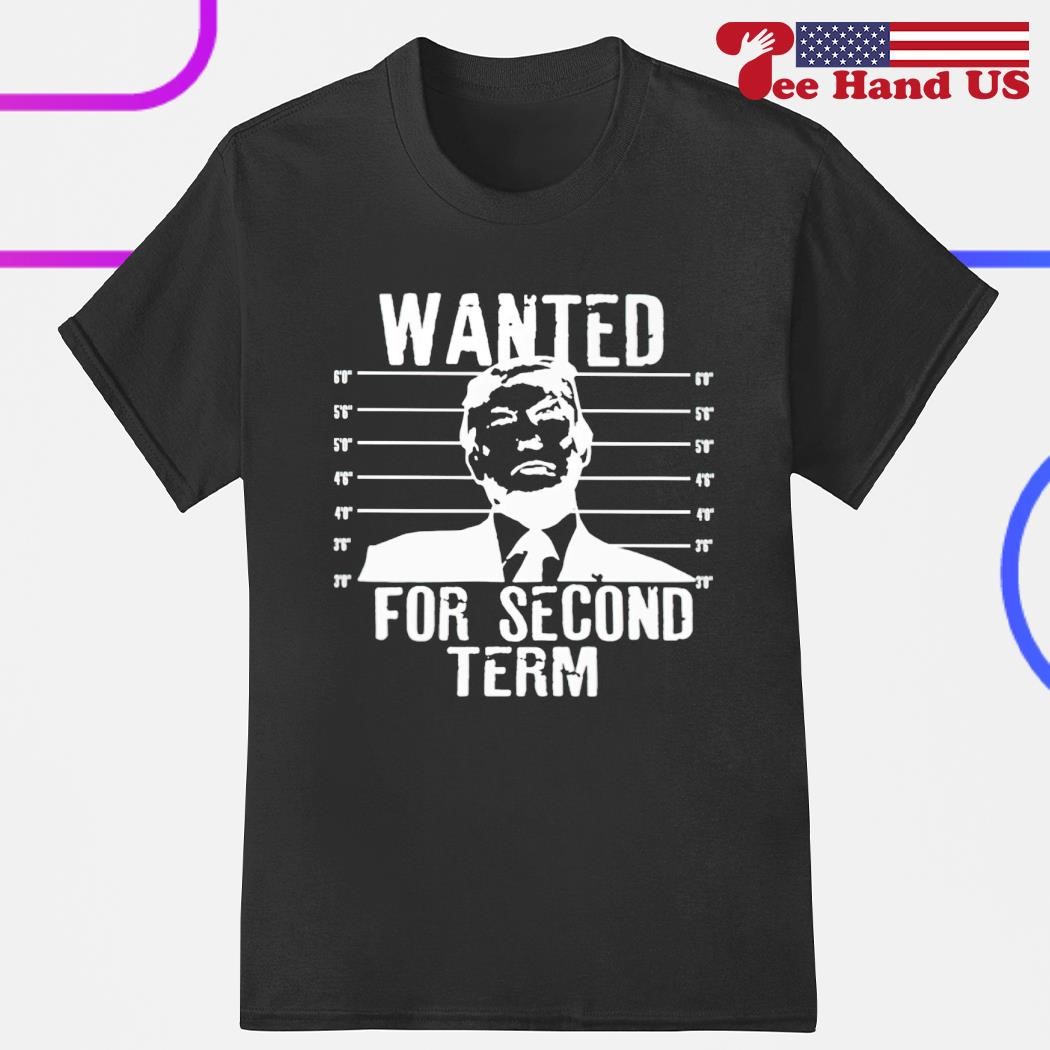Trump wanted for second term shirt