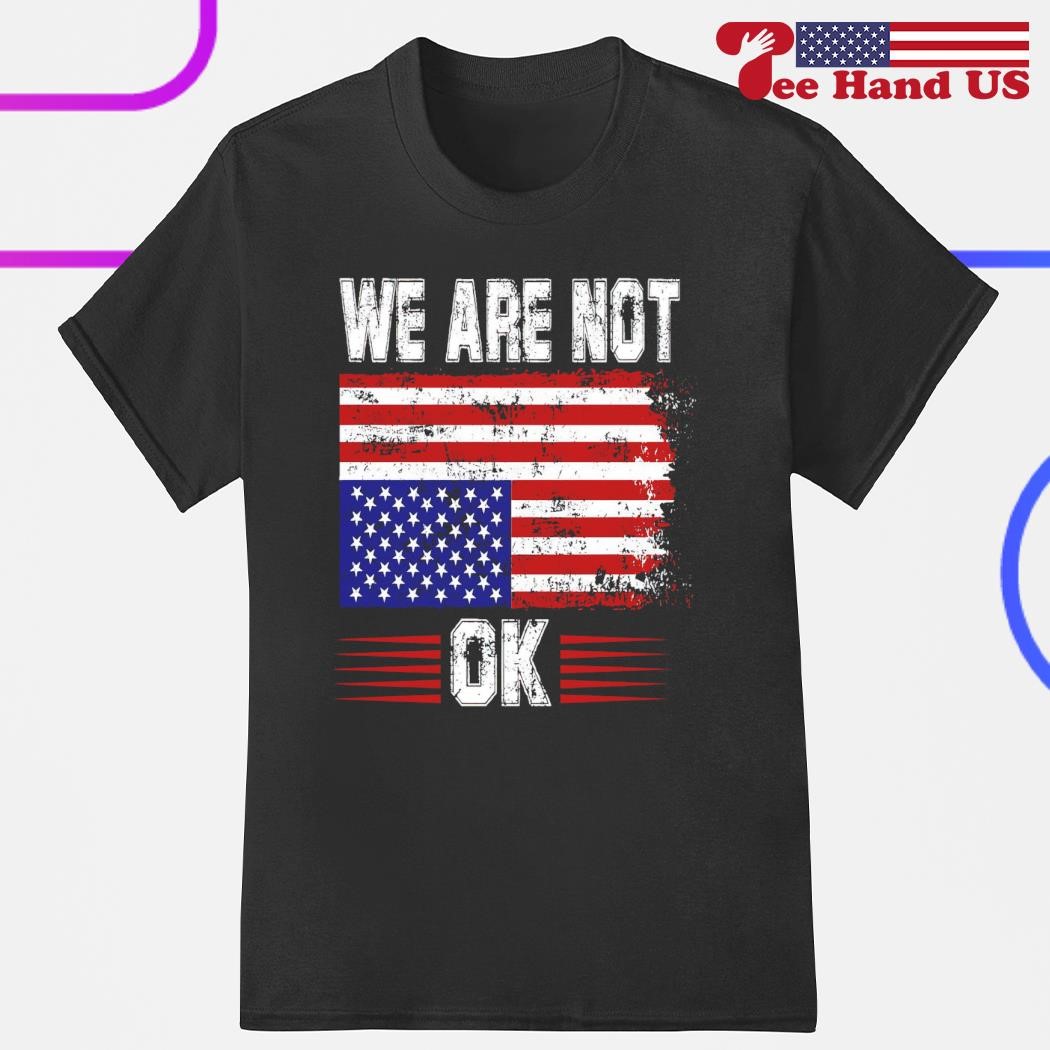 We are not ok USA flag shirt