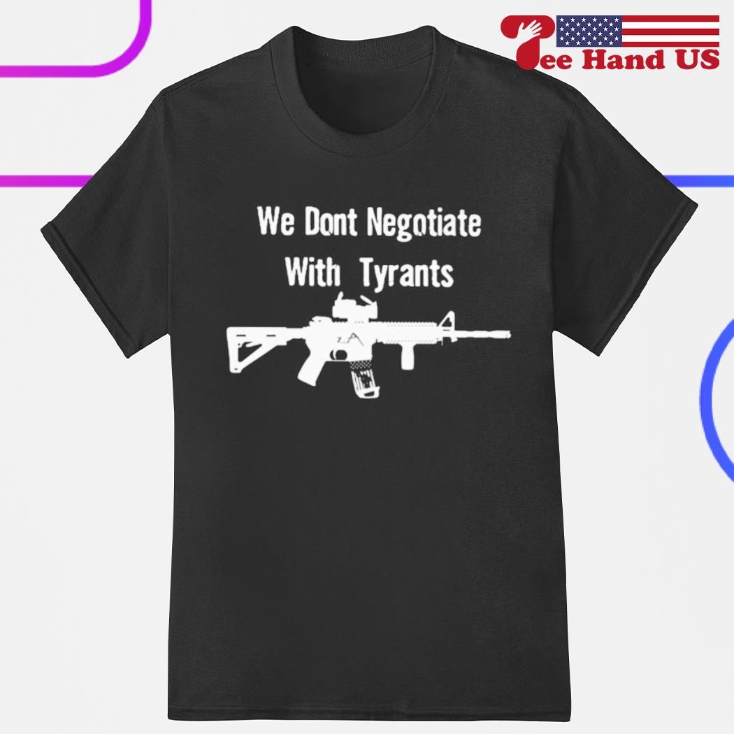 We don’t negotiate with tyrants shirt