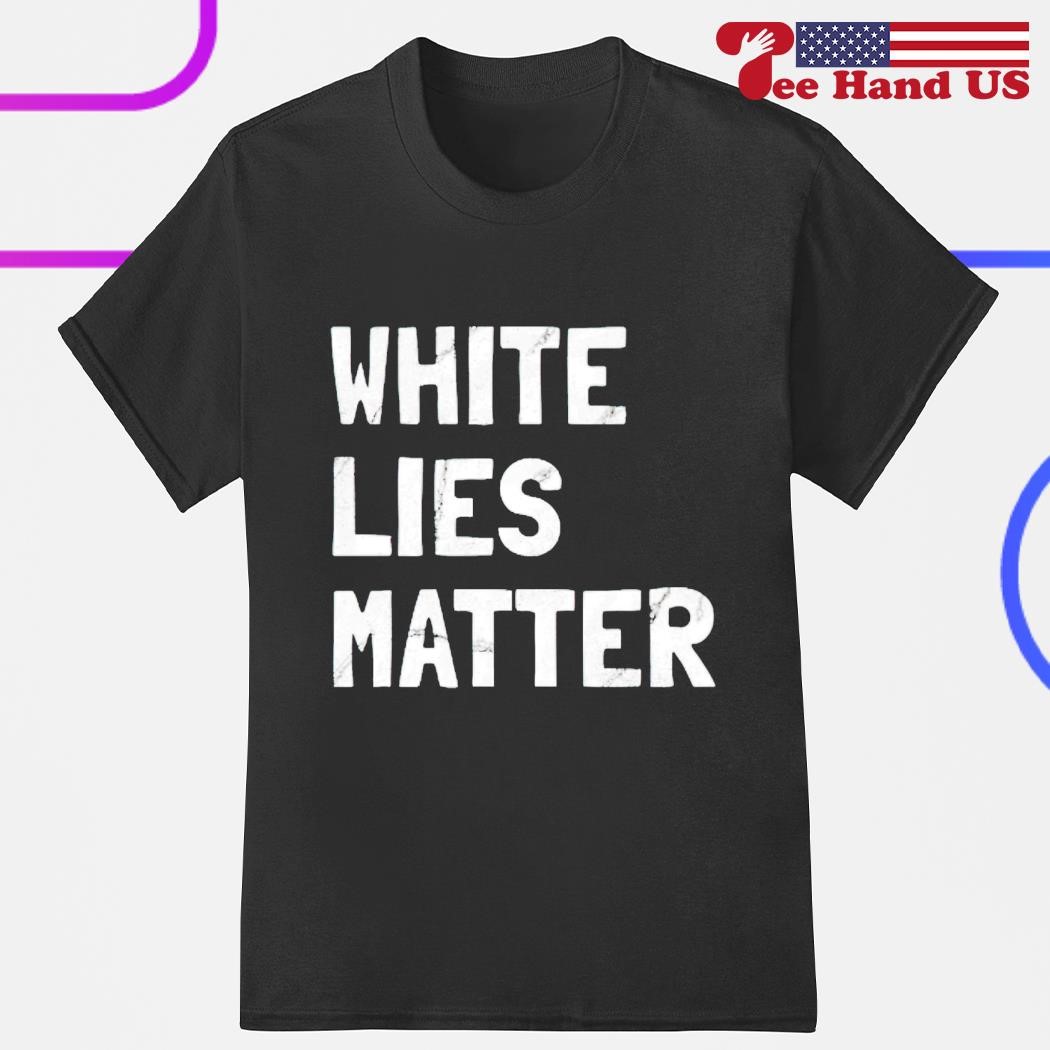 White lies matter shirt