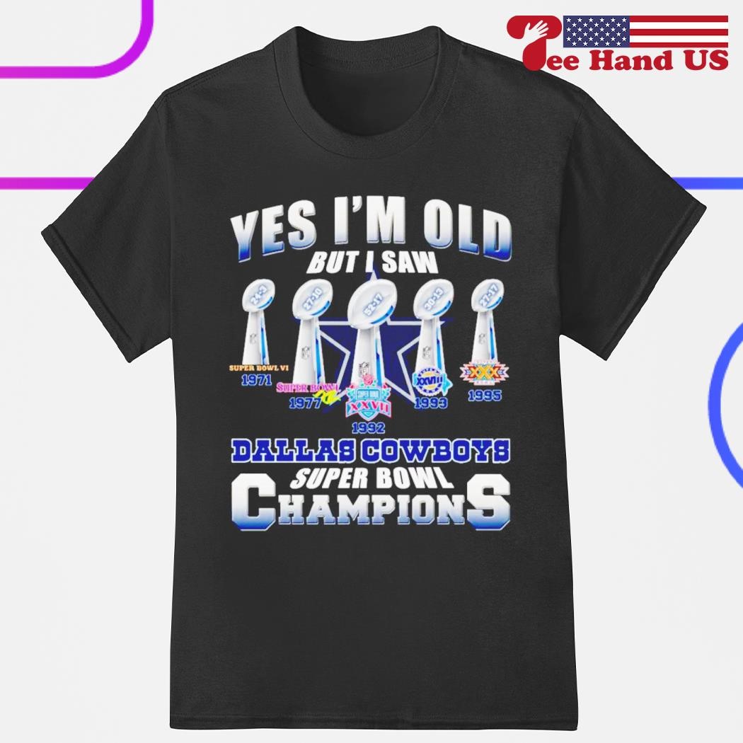 Dallas Cowboys yes I'm old but I saw Dallas Cowboys super bowl champions  shirt, hoodie, sweater, long sleeve and tank top