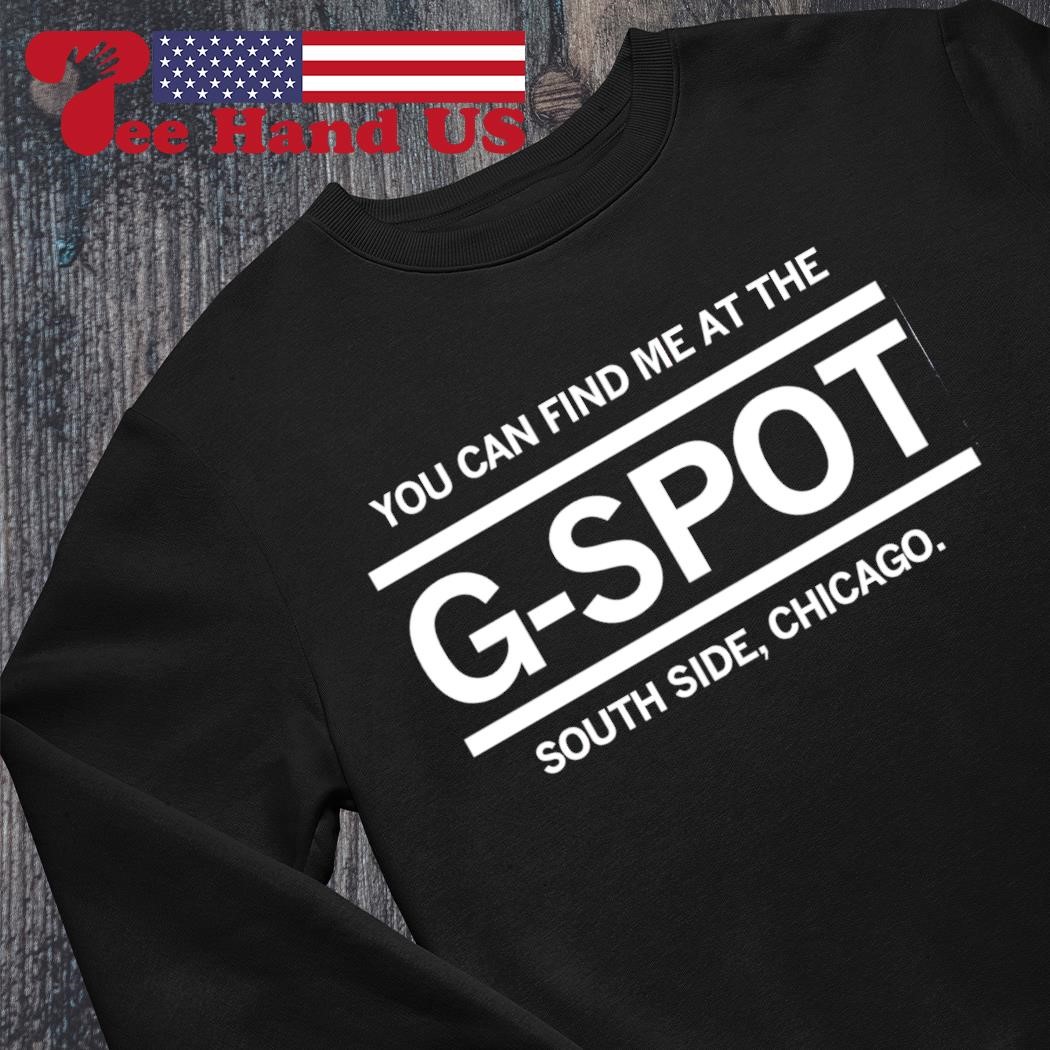 You can find me at the G-Spot South Side Chicago White Sox shirt, hoodie,  sweater, long sleeve and tank top