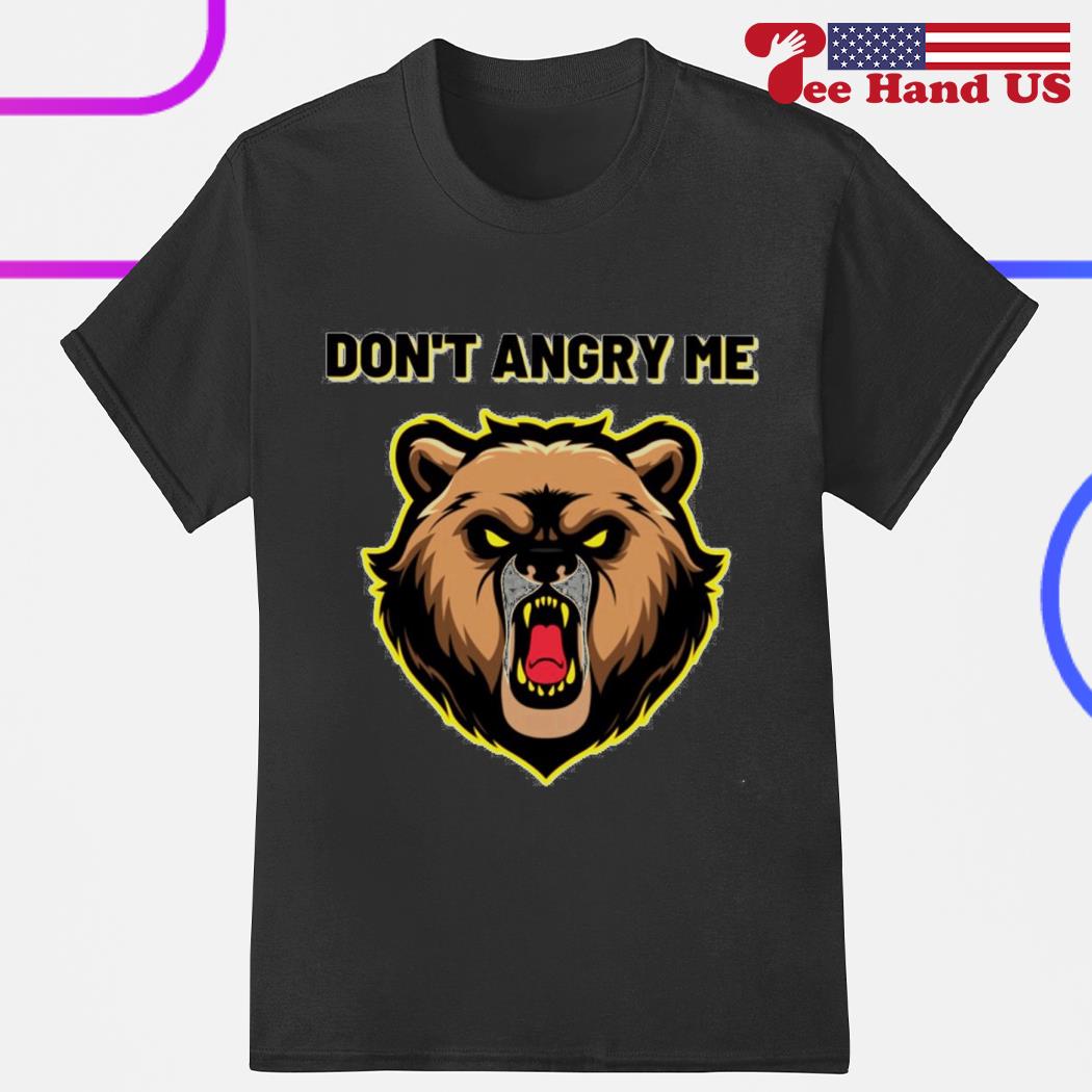 Bear don't angry me shirt