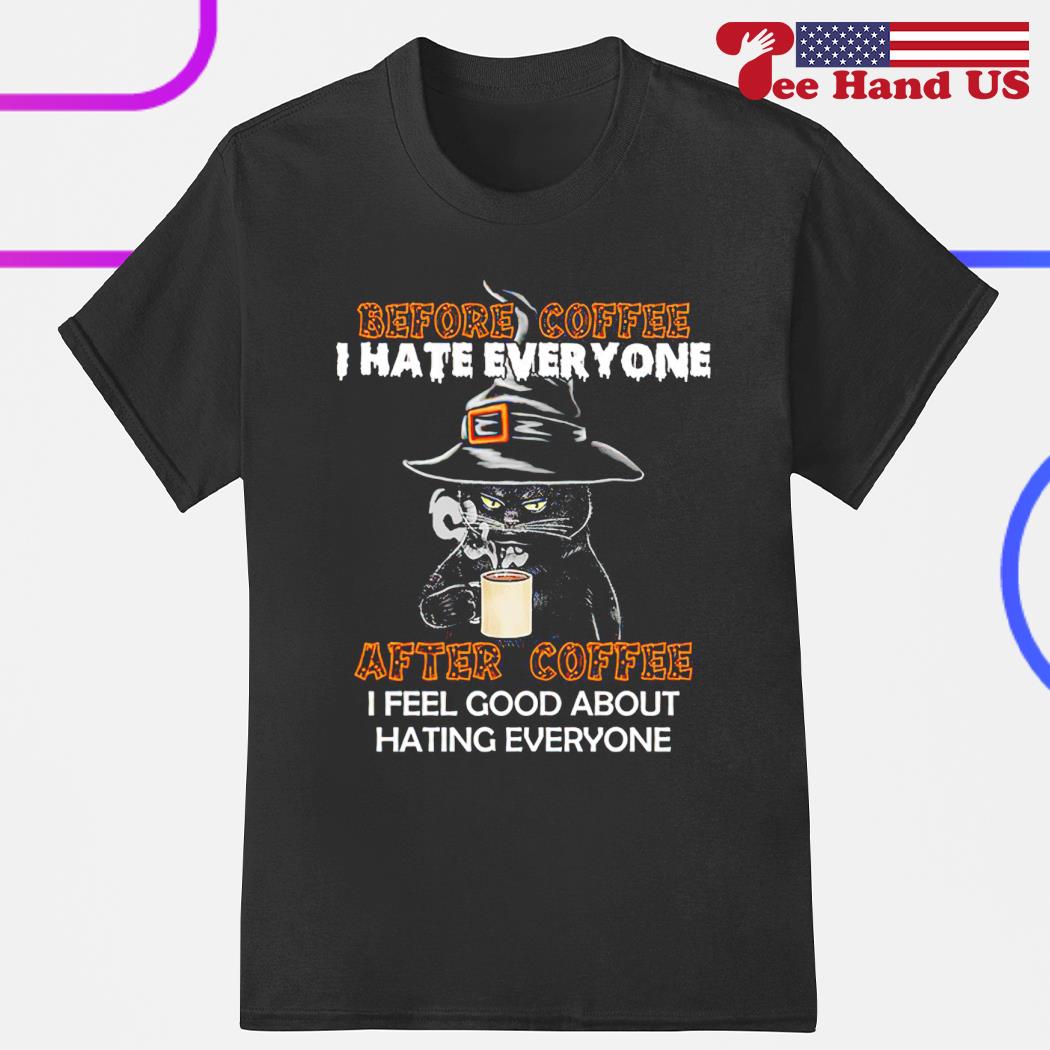 Black cat witch before coffee i hate everyone after coffee i feel good about hating everyone shirt