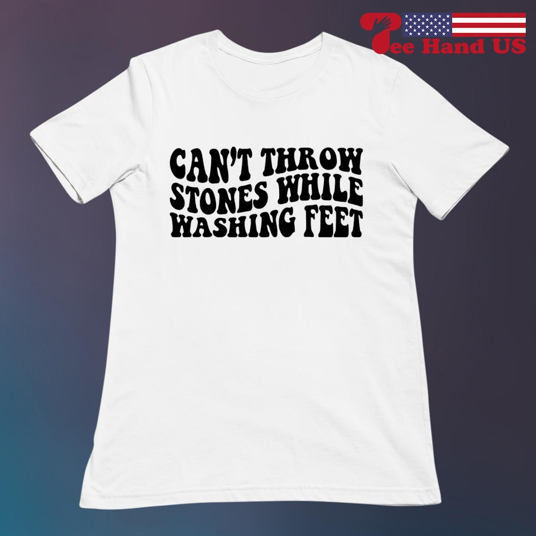 Can't Throw Stones While Washing Feet T-Shirt